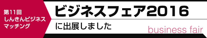 第11回しんきんビジネスマッチング　ビジネスフェア2016に出展しました