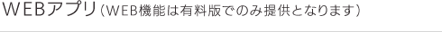 WEBアプリ（WEB機能は有料版でのみ提供となります）
